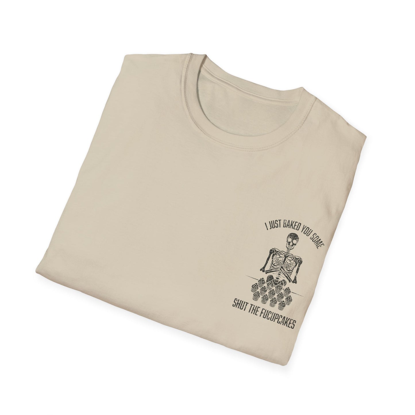 I Just Baked You Some Shut The Fucupcakes - Graphic Tee Shirt
