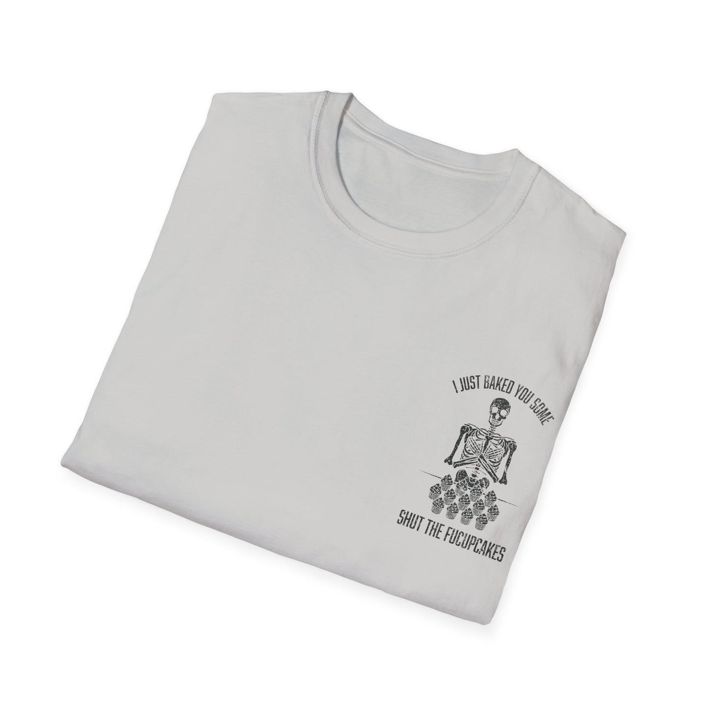 I Just Baked You Some Shut The Fucupcakes - Graphic Tee Shirt