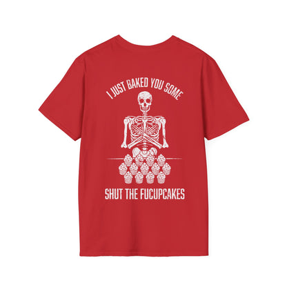 I Just Baked You Some Shut The Fucupcakes - Graphic Tee Shirt