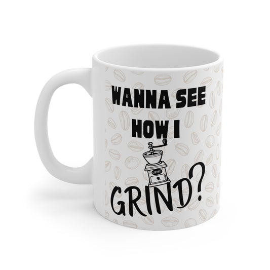 Coffee Mug - Wanna See How I Grind?