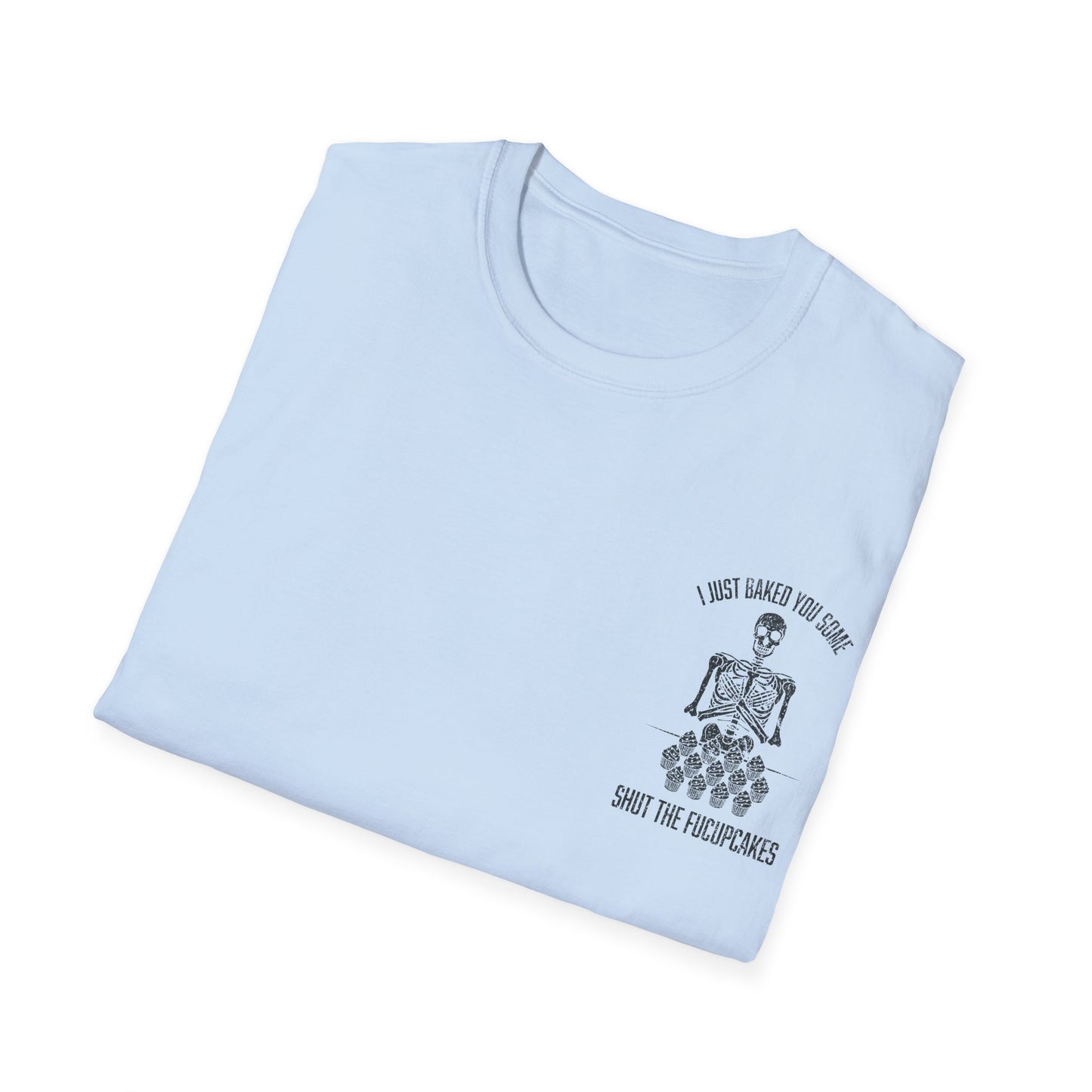I Just Baked You Some Shut The Fucupcakes - Graphic Tee Shirt