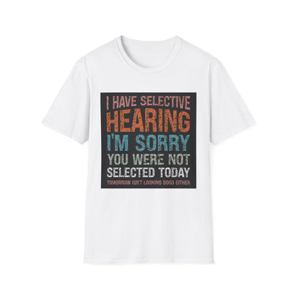 Funny Selective Hearing T-Shirt, Humorous Gift for Adults, Unisex Tee for Friends, Sarcastic Quote Shirt, Birthday or Occasion Wear